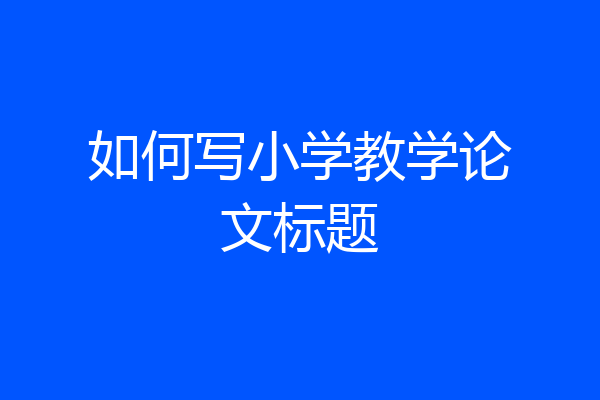 如何写小学教学论文标题