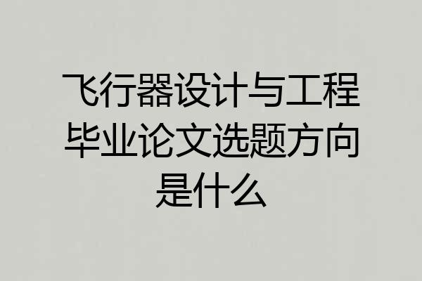 飞行器设计与工程毕业论文选题方向是什么