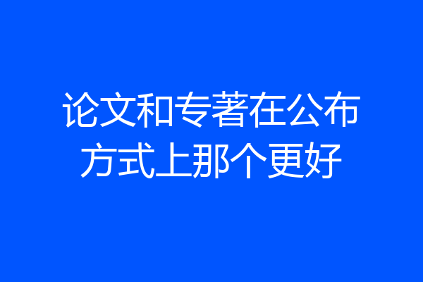 论文和专著在公布方式上那个更好