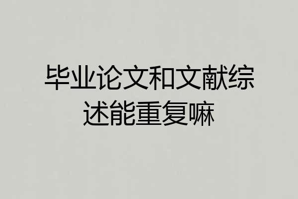 毕业论文和文献综述能重复嘛