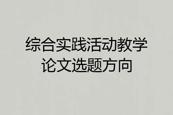 综合实践活动教学论文选题方向