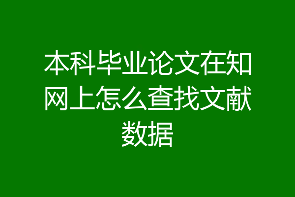 本科毕业论文在知网上怎么查找文献数据