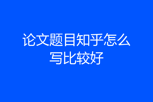 论文题目知乎怎么写比较好