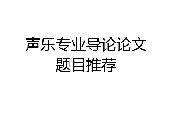 声乐专业导论论文题目推荐