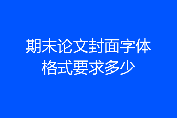 期末论文封面字体格式要求多少