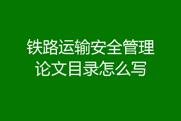 铁路运输安全管理论文目录怎么写