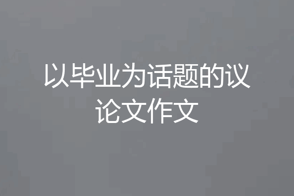 以毕业为话题的议论文作文