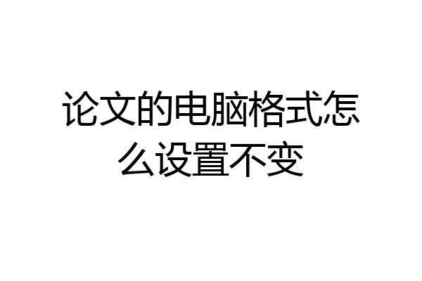 论文的电脑格式怎么设置不变
