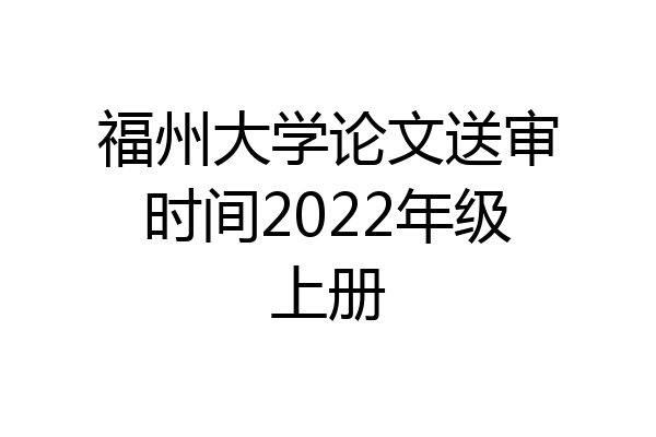 福州大学论文送审时间2022年级上册