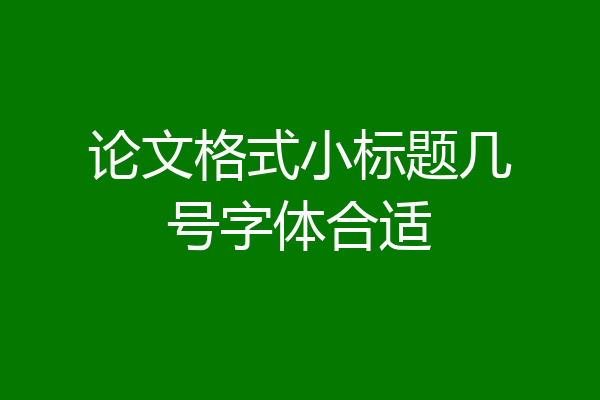论文格式小标题几号字体合适