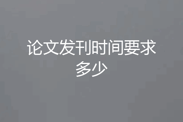 论文发刊时间要求多少