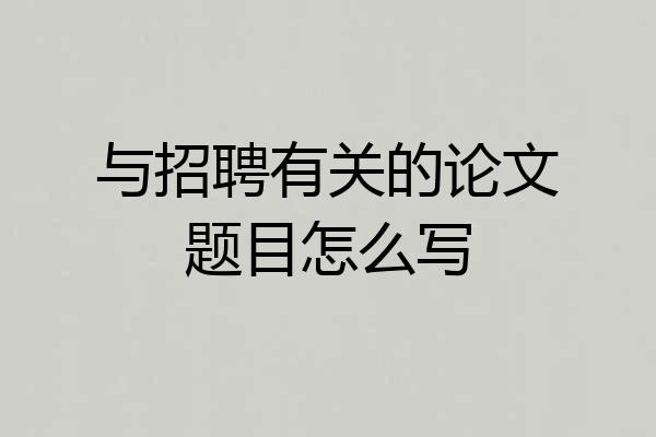 与招聘有关的论文题目怎么写