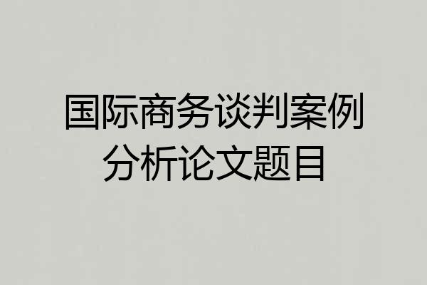 国际商务谈判案例分析论文题目