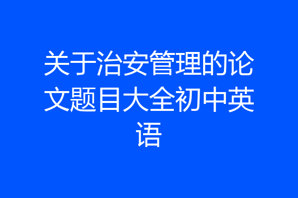 关于治安管理的论文题目大全初中英语