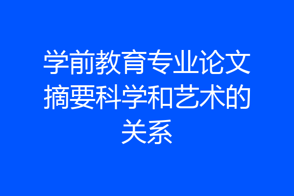 学前教育专业论文摘要科学和艺术的关系