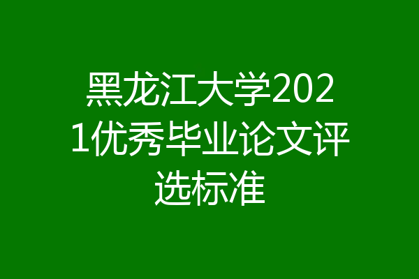 黑龙江大学2021优秀毕业论文评选标准