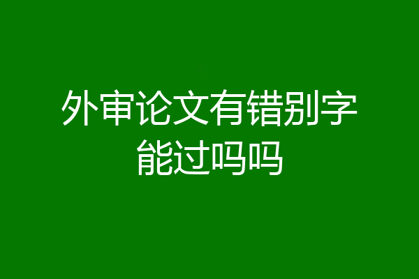 外审论文有错别字能过吗吗
