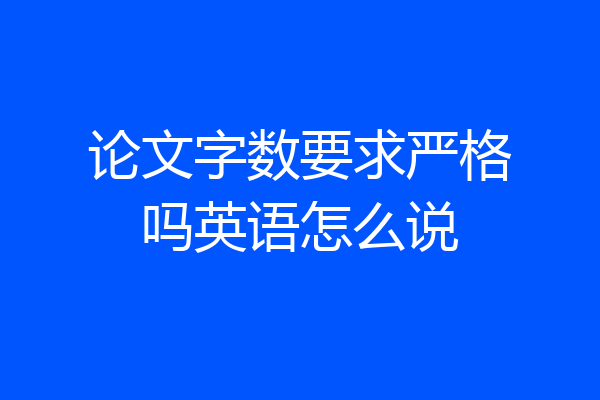 论文字数要求严格吗英语怎么说