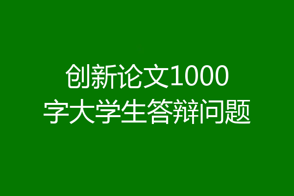 创新论文1000字大学生答辩问题