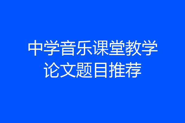 中学音乐课堂教学论文题目推荐