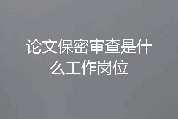 论文保密审查是什么工作岗位