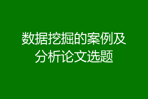 数据挖掘的案例及分析论文选题