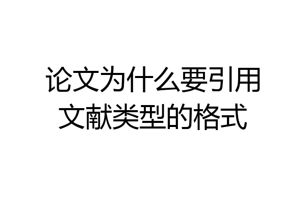 论文为什么要引用文献类型的格式