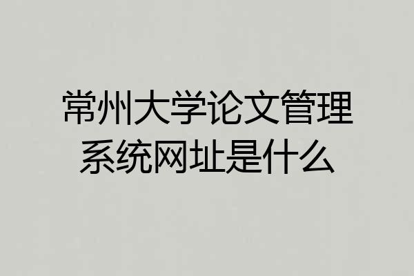 常州大学论文管理系统网址是什么