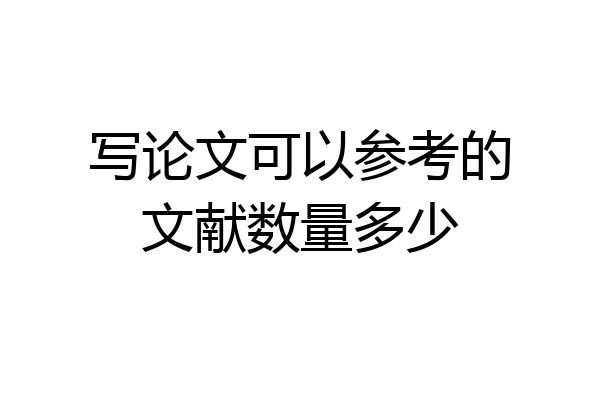 写论文可以参考的文献数量多少