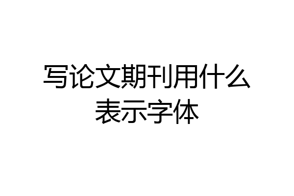 写论文期刊用什么表示字体