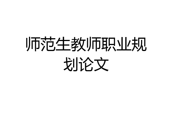 师范生教师职业规划论文