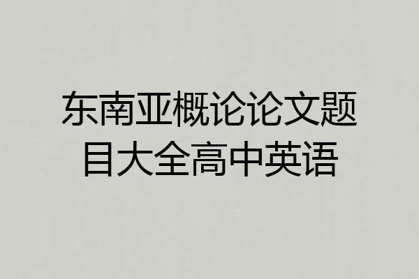 东南亚概论论文题目大全高中英语