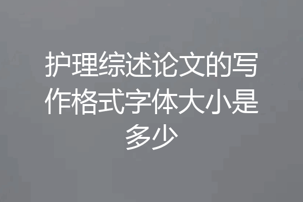 护理综述论文的写作格式字体大小是多少