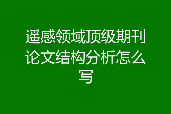 遥感领域顶级期刊论文结构分析怎么写