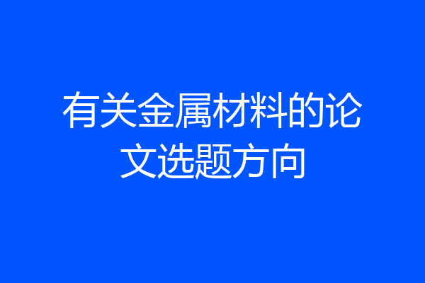 有关金属材料的论文选题方向