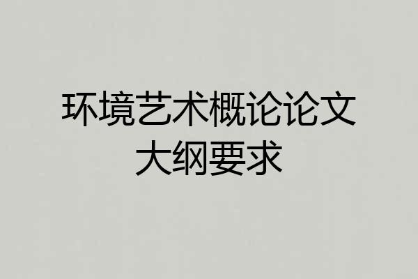 环境艺术概论论文大纲要求