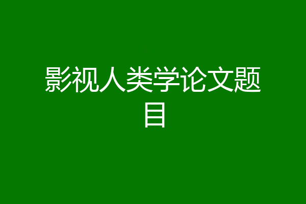 影视人类学论文题目