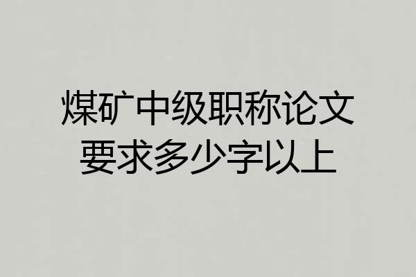 煤矿中级职称论文要求多少字以上