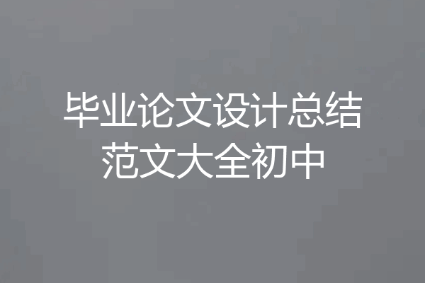 毕业论文设计总结范文大全初中