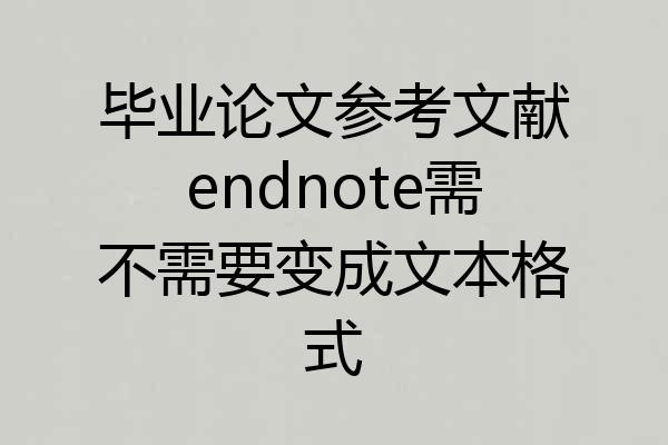 毕业论文参考文献endnote需不需要变成文本格式