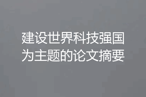 建设世界科技强国为主题的论文摘要