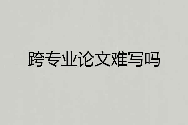 跨专业论文难写吗