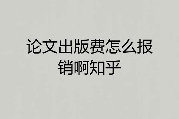 论文出版费怎么报销啊知乎