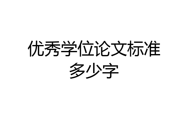 优秀学位论文标准多少字