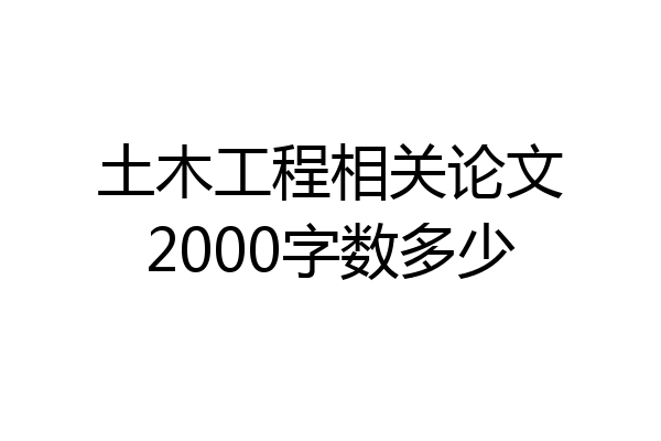 土木工程相关论文2000字数多少