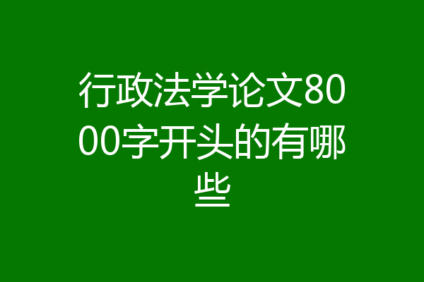 行政法学论文8000字开头的有哪些