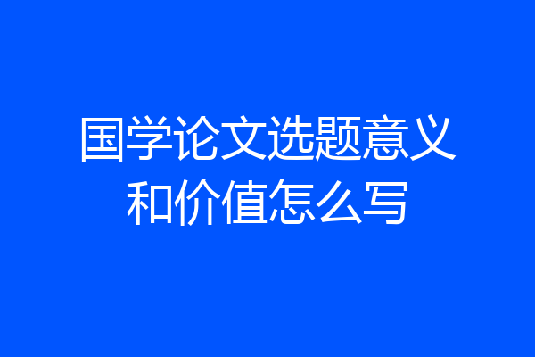国学论文选题意义和价值怎么写