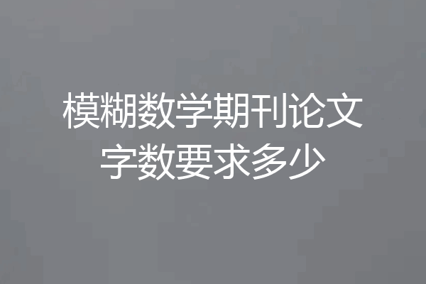 模糊数学期刊论文字数要求多少