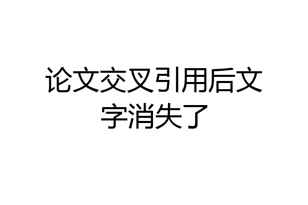 论文交叉引用后文字消失了
