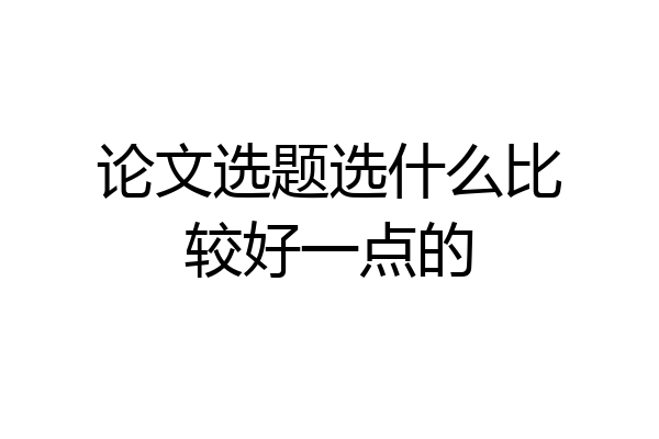 论文选题选什么比较好一点的